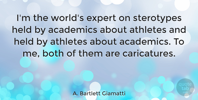 A. Bartlett Giamatti Quote About Athlete, World, Experts: Im The Worlds Expert On...