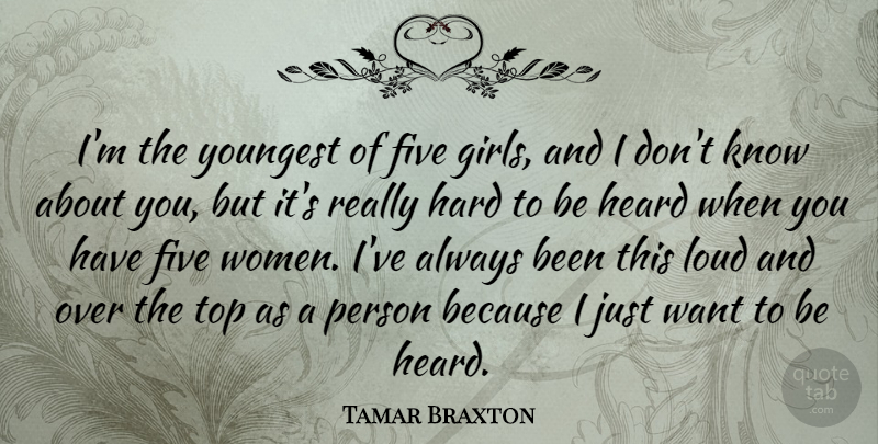 Tamar Braxton Quote About Five, Hard, Heard, Loud, Women: Im The Youngest Of Five...