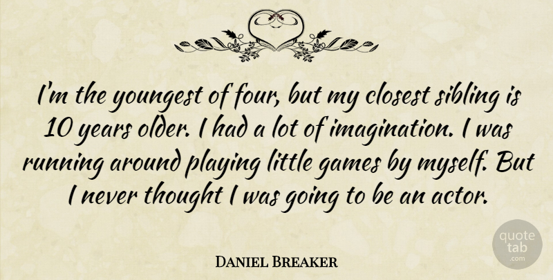 Daniel Breaker Quote About Closest, Playing, Running, Sibling, Youngest: Im The Youngest Of Four...
