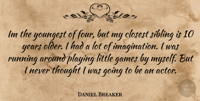 Daniel Breaker Quote About Running, Sibling, Years: Im The Youngest Of Four...