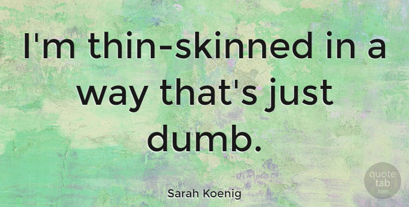 Sarah Koenig Quote About undefined: Im Thin Skinned In A...