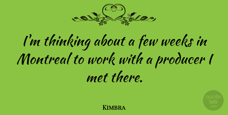 Kimbra Quote About Few, Met, Montreal, Weeks, Work: Im Thinking About A Few...