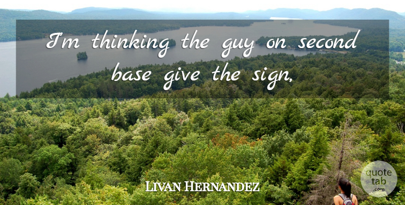 Livan Hernandez Quote About Base, Guy, Second, Thinking: Im Thinking The Guy On...