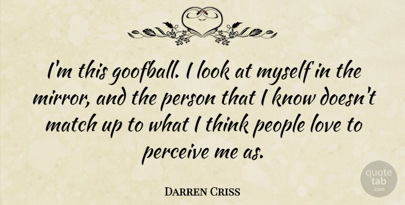 Darren Criss Quote About Thinking, Mirrors, People: Im This Goofball I Look...