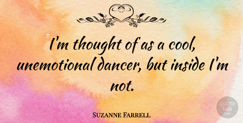 Suzanne Farrell Quote About Dancer, Unemotional: Im Thought Of As A...