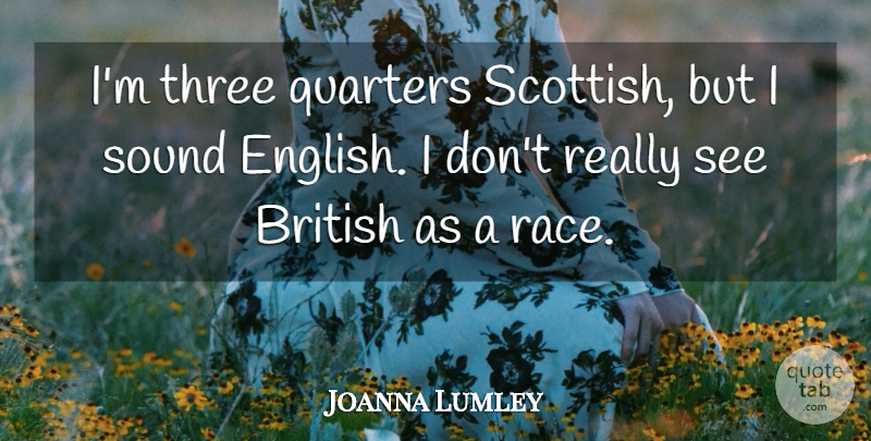 Joanna Lumley Quote About Quarters, Sound: Im Three Quarters Scottish But...