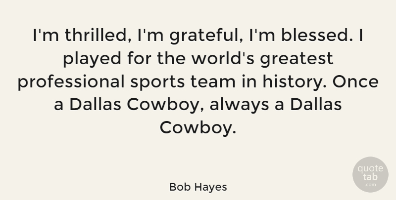 Bob Hayes Quote About Teamwork, Sports, Blessed: Im Thrilled Im Grateful Im...