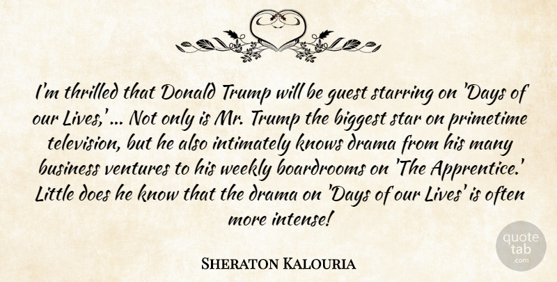 Sheraton Kalouria Quote About Biggest, Business, Donald, Drama, Guest: Im Thrilled That Donald Trump...