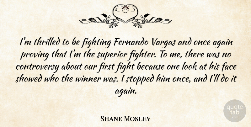 Shane Mosley Quote About Again, Face, Fighting, Fights And Fighting, Proving: Im Thrilled To Be Fighting...