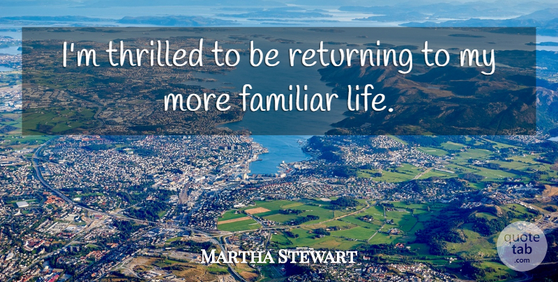Martha Stewart Quote About Familiar, Returning, Thrilled: Im Thrilled To Be Returning...