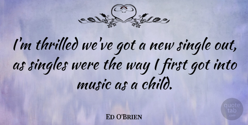 Ed O'Brien Quote About Children, Firsts, Way: Im Thrilled Weve Got A...