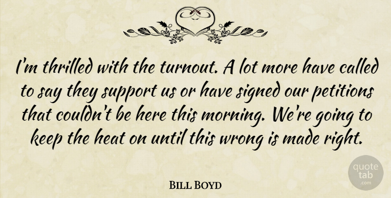 Bill Boyd Quote About Heat, Petitions, Signed, Support, Thrilled: Im Thrilled With The Turnout...