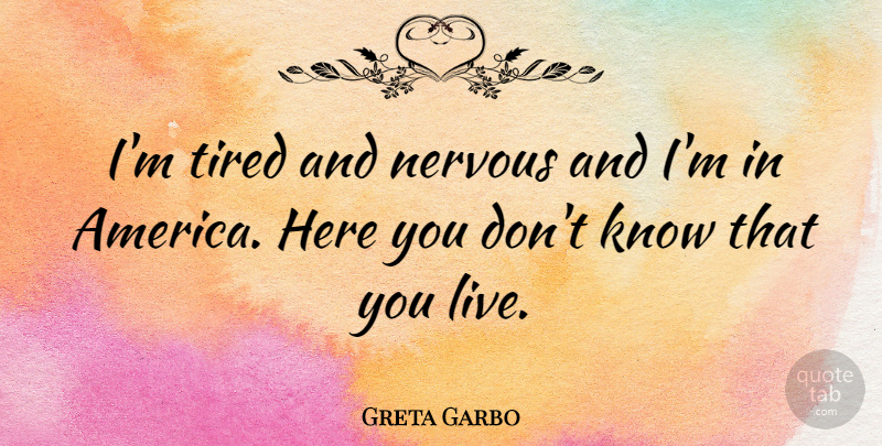 Greta Garbo Quote About Tired, America, Nervous: Im Tired And Nervous And...