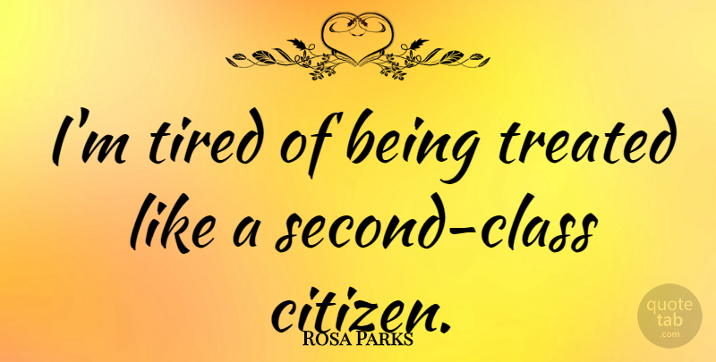 Rosa Parks Quote About Tired, Class, Citizens: Im Tired Of Being Treated...