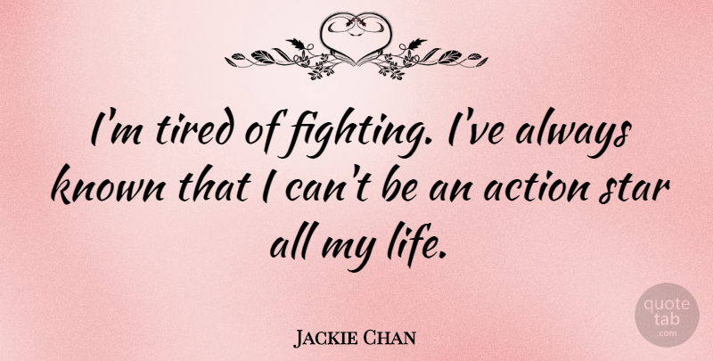 Jackie Chan Quote About Stars, Tired, Fighting: Im Tired Of Fighting Ive...