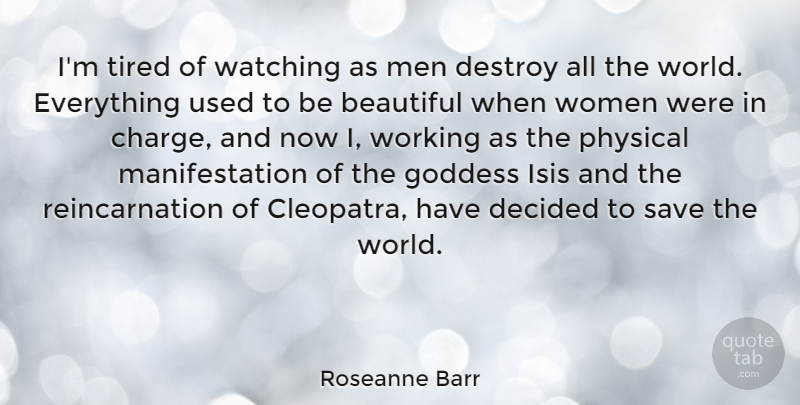Roseanne Barr Quote About Decided, Destroy, Goddess, Men, Physical: Im Tired Of Watching As...