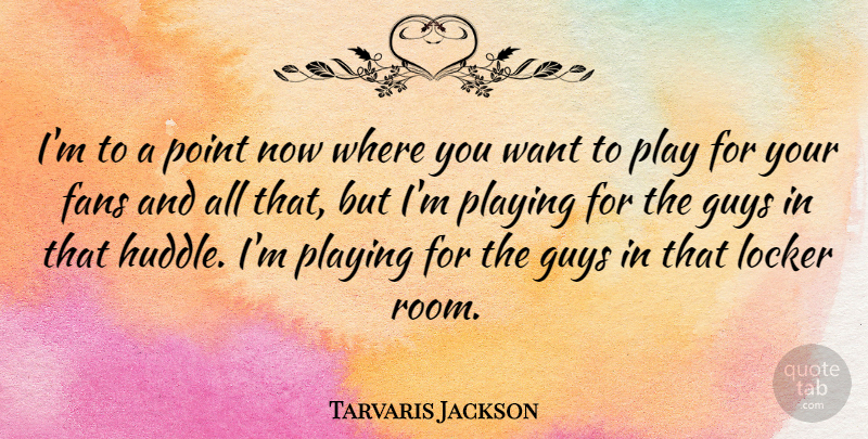 Tarvaris Jackson Quote About Guys, Locker, Playing: Im To A Point Now...