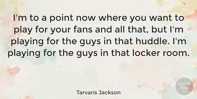 Tarvaris Jackson Quote About Guys, Locker, Playing: Im To A Point Now...