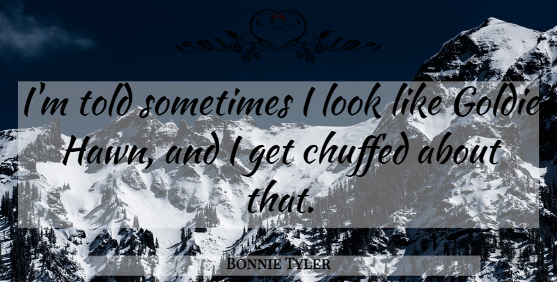 Bonnie Tyler Quote About undefined: Im Told Sometimes I Look...