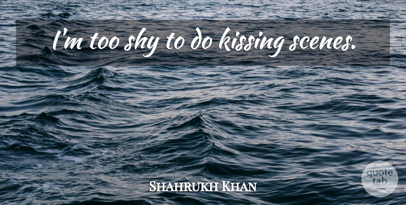Shahrukh Khan Quote About Kissing, Shy, Scene: Im Too Shy To Do...