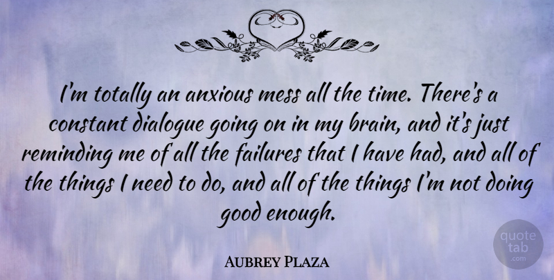 Aubrey Plaza Quote About Brain, Needs, Good Enough: Im Totally An Anxious Mess...