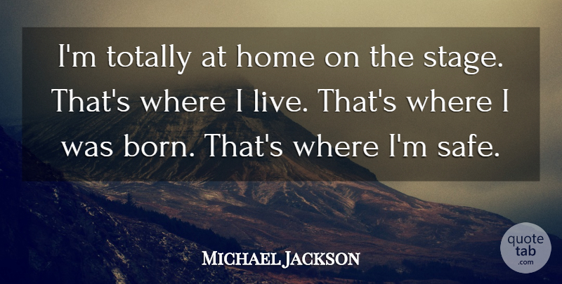 Michael Jackson Quote About Home, Safe, Stage: Im Totally At Home On...