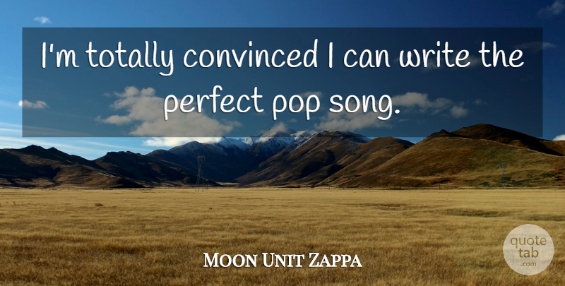 Moon Unit Zappa Quote About Song, Writing, Perfect: Im Totally Convinced I Can...