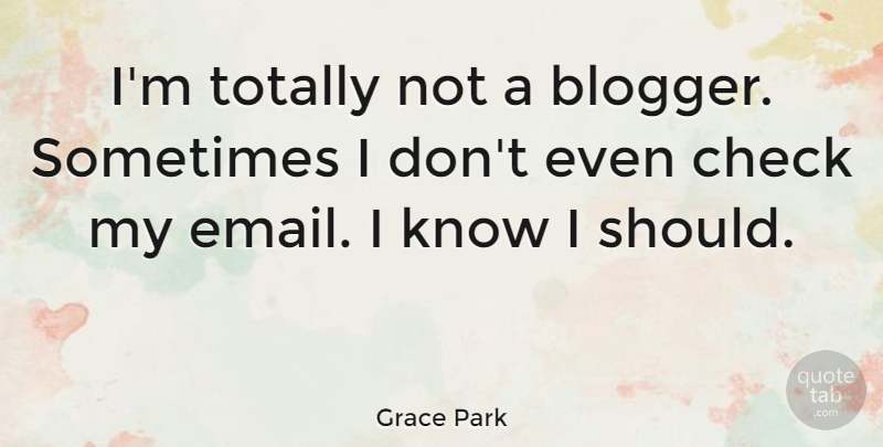 Grace Park Quote About undefined: Im Totally Not A Blogger...