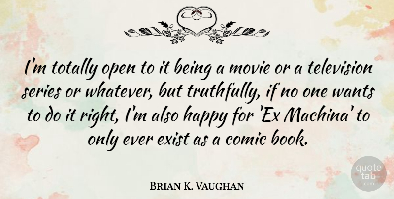 Brian K. Vaughan Quote About Comic, Exist, Open, Series, Totally: Im Totally Open To It...