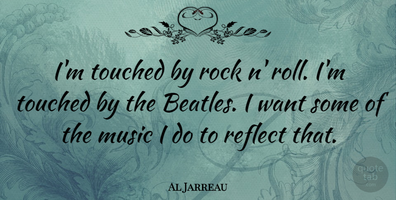 Al Jarreau Quote About Music, Reflect, Touched: Im Touched By Rock N...