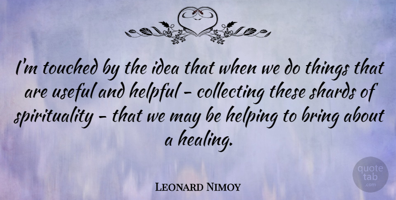 Leonard Nimoy Quote About Inspirational, Healing, Ideas: Im Touched By The Idea...