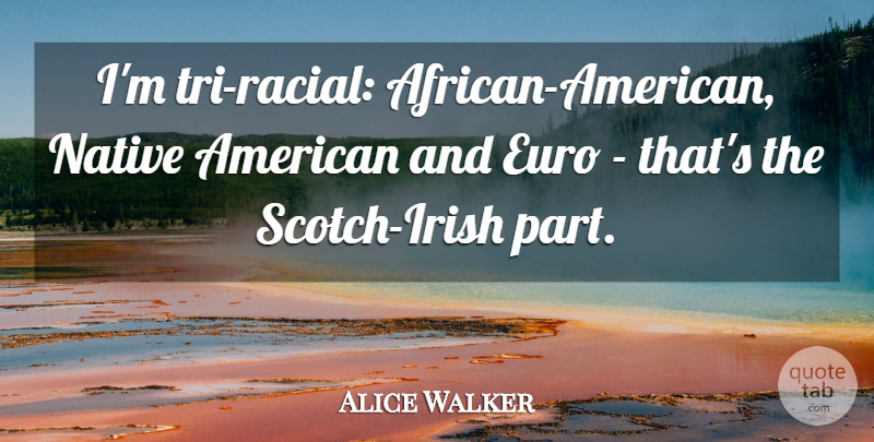 Alice Walker Quote About undefined: Im Tri Racial African American...