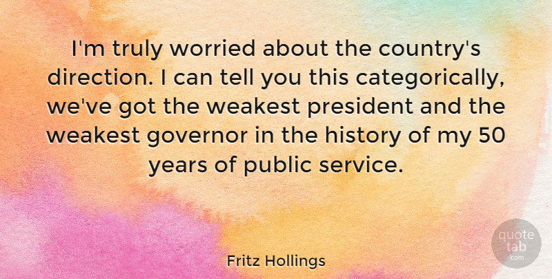 Fritz Hollings Quote About Governor, History, President, Public, Truly: Im Truly Worried About The...