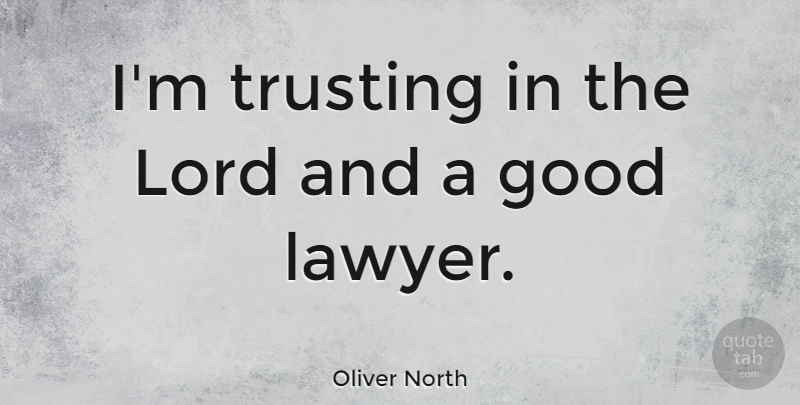 Oliver North Quote About Feet, Lawyer, Lord: Im Trusting In The Lord...