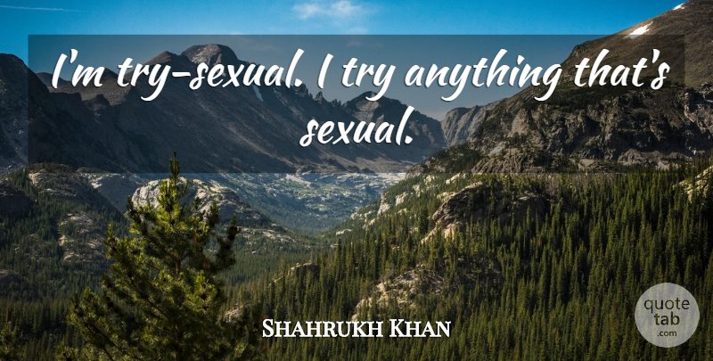 Shahrukh Khan Quote About Trying: Im Try Sexual I Try...