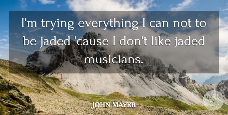 John Mayer Quote About Trying Everything, Causes, Musician: Im Trying Everything I Can...