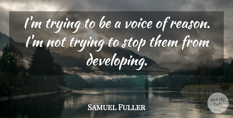 Samuel Fuller Quote About Stop, Trying, Voice: Im Trying To Be A...