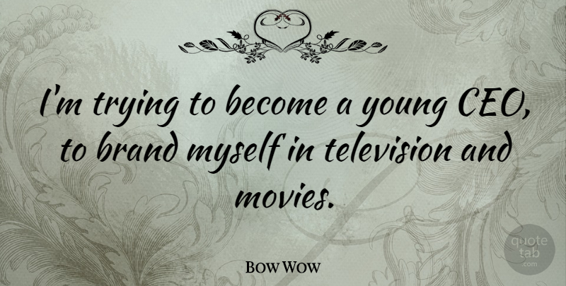 Bow Wow Quote About Trying, Television, Young: Im Trying To Become A...