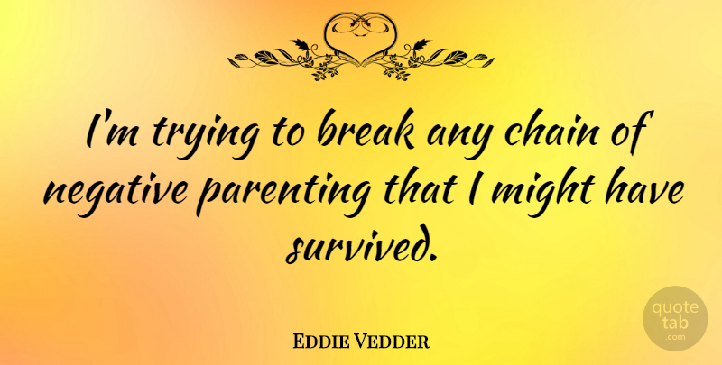 Eddie Vedder Quote About Parenting, Trying, Might: Im Trying To Break Any...