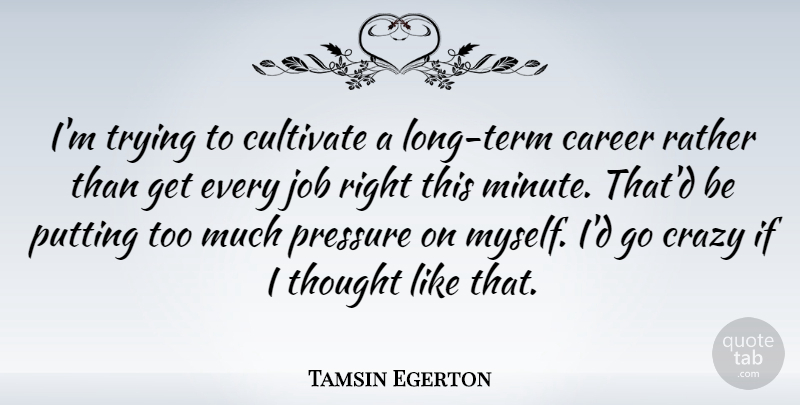 Tamsin Egerton Quote About Jobs, Crazy, Careers: Im Trying To Cultivate A...