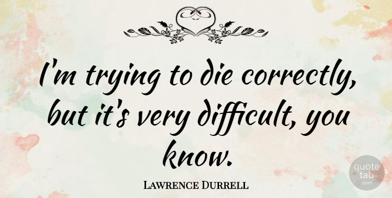 Lawrence Durrell Quote About Funny, Death, Trying: Im Trying To Die Correctly...