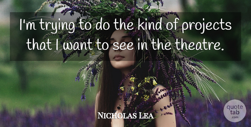 Nicholas Lea Quote About Trying, Theatre, Want: Im Trying To Do The...