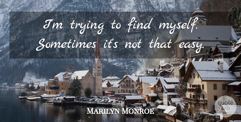 Marilyn Monroe Quote About Trying, Sometimes, Easy: Im Trying To Find Myself...