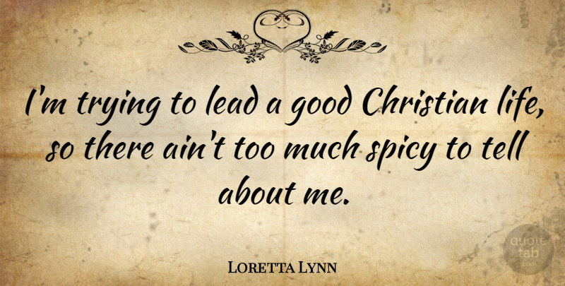 Loretta Lynn Quote About Christian, Trying, Too Much: Im Trying To Lead A...