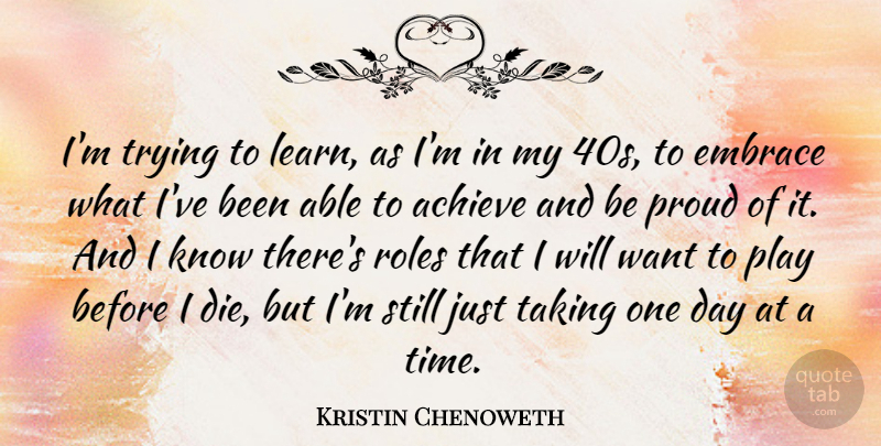 Kristin Chenoweth Quote About Play, Trying, One Day: Im Trying To Learn As...