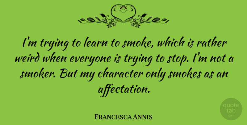 Francesca Annis Quote About Character, Trying, Smokers: Im Trying To Learn To...