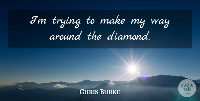Chris Burke Quote About Trying: Im Trying To Make My...