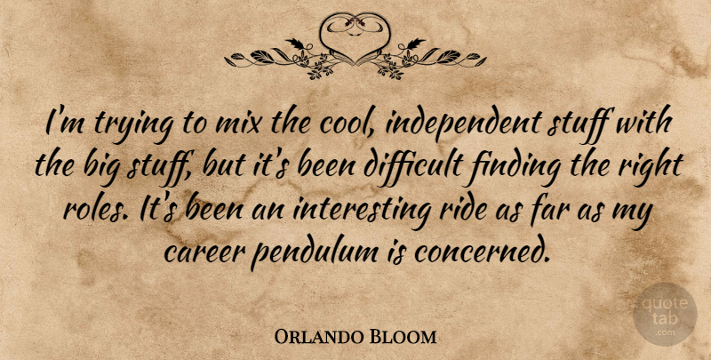 Orlando Bloom Quote About Independent, Careers, Interesting: Im Trying To Mix The...