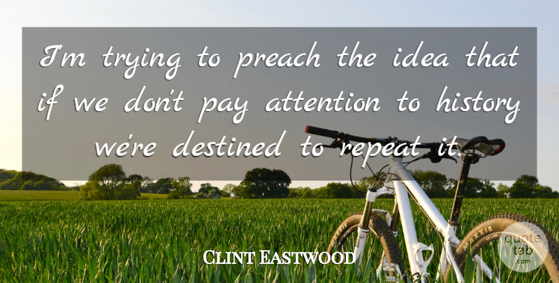 Clint Eastwood Quote About Ideas, Trying, Attention: Im Trying To Preach The...