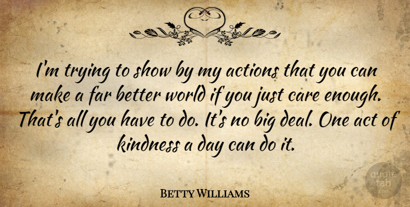 Betty Williams Quote About Kindness, Trying, World: Im Trying To Show By...